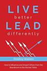 Live Better Lead Differently: How To Influence And Impact Others From The Boardr