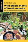 Foraging Wild Edible Plants of North America: More Than 150 Delicious Recipes Us
