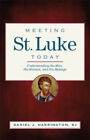 Meeting St. Luke Today : Understanding the Man, His Mission, and
