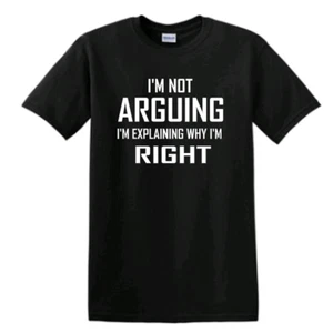 I'm Not Arguing I'm Explaining Why I'm Right T-shirt Funny Sarcastic Gift - Picture 1 of 11