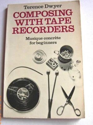 Composing with Tape Recorders: Musique Concrete for beginners Terence Dwyer - Image 1 of 4