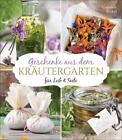Geschenke aus dem Kräutergarten für Leib & Seele - Gabriele Bickel