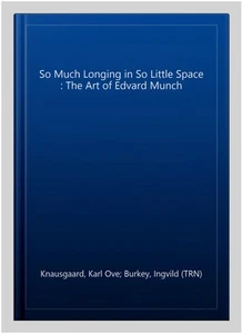 So Much Longing in So Little Space : The Art of Edvard Munch, Paperback by Kn... - Foto 1 di 2
