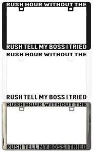 RUSH HOUR WITHOUT THE RUSH TELL MY BOSS I TRIED License Plate Frame - Bild 1 von 5