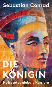 Die Königin: Nofretetes globale Karriere von Prof. Dr. Sebastian Conrad - Picture 1 of 1