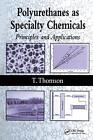 Polyurethanes as Specialty Chemicals: Principles and Applications by Timothy Tho