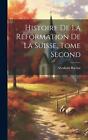 Histoire de la Rformation de la Suisse, Tome Second by Abraham Ruchat Hardcover