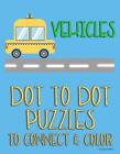 Vehicles: Dot to Dot Puzzles to Connect & Color: Cars and Construction Trucks: F