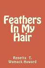 Feathers In My Hair by Renetta T. Womack Howard (English) Paperback Book