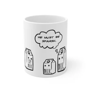 Soy Milk - He must be Spanish | Funny Mug 11oz - Picture 1 of 8
