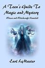 A Teen's Guide To Magic And Mystery: Wicca And Witchcraft Unveiled By Earl Lemas