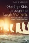 Mark Le Messurier Guiding Kids Through the Tough Moments (Paperback)