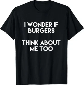 I Wonder If Burgers Think About Me Too Funny Burger Lover T-Shirt Hoodie - Picture 1 of 9