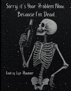 End of Life Planner: Sorry, It'S Your Problem Now Because I'M Dead - Picture 1 of 12