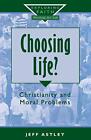 Choosing Life?: Christianity And Moral Pr... By Jeff Astley Paperback / Softback