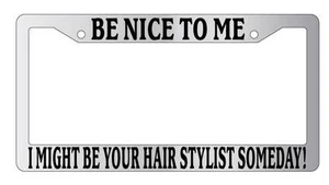 Chrome License Plate Frame Be Nice To Me I might be your Hair Stylist Someday! - Bild 1 von 1