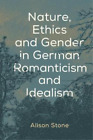 Alison Stone Nature, Ethics And Gender In German Romanticism And Ide (Paperback)