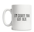 Sorry You Got Old Mug - Old Man Mug - Old Lady Mug