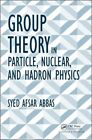 Group Theory in Particle, Nuclear, and Hadron Physics by Syed Afsar Abbas: New