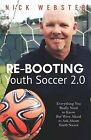 Re-Booting Youth Soccer 20 Everything You Really Need Know B By Webster Nick