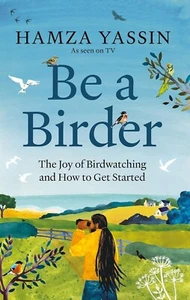 Be a Birder The Joy of Birdwatching and How to Get Started Hamza Yassin Hardcove - Picture 1 of 1