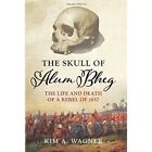 The Skull of Alum Bheg: The­Life and Death of a Rebel o - Hardback NEW Wagner, K