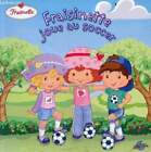 Fraisinette Joue Au Soccer. - Koeppel Ruth - 2005