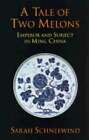 A Tale of Two Melons: Emperor and Subject in Ming China by Sarah Schneewind: New