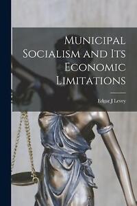 Municipal Socialism and Its Economic Limitations by Levey Edgar J. Paperback Boo