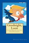 Goodnight, Loon: Poems And Parodies To Survive The Trump Presidency By Howard Al