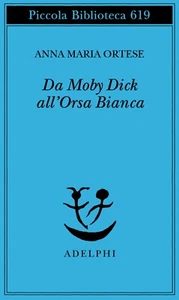 Anna Maria ORTESE - DA MOBY DICK ALL'ORSA BIANCA - Adelphi 2011 - Foto 1 di 1