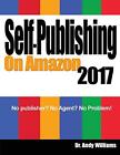 Self-Publishing on Amazon 2017: No publisher? No Agent? No Probl