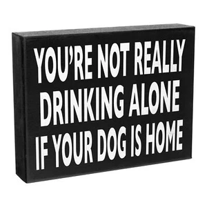 JennyGems Funny Dog Signs, You’re Not Really Drinking Alone If Your Dog Is Home - Picture 1 of 9