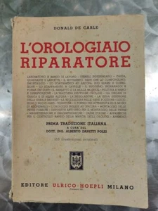 L'OROLOGIAIO RIPARATORE, DONALD DE CARLE - HOEPLI 1948 RARO - Foto 1 di 7