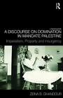 A Discourse On Domination In Mandate Palestine: Imperialism, Property And I...
