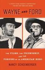 Wayne And Ford: The Films, the Friendship, and the Forging of an American Hero b