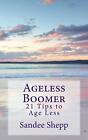 Ageless Boomer: 21 Tips To Age Less By Sandee Shepp (English) Paperback Book