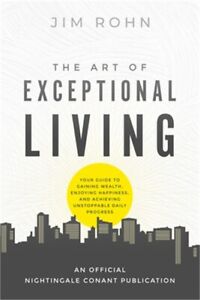The Art of Exceptional Living: Your Guide to Gaining Wealth, Enjoying Happiness,