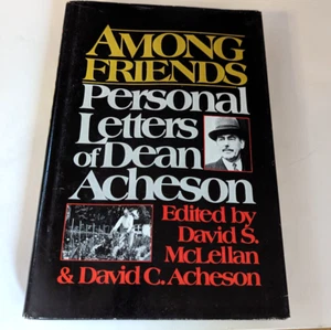 Among friends  Personal letters of Dean Acheson, Edited David S. McLellen - Picture 1 of 3