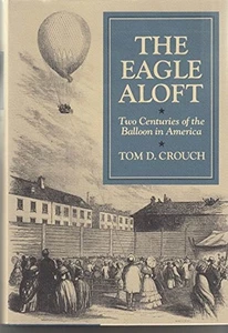 The Eagle Aloft: Two Centuries of the Balloon in America, Crouch, Tom D. XF DJ - Picture 1 of 2