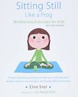 Sitting Still Like A Frog: Mindfulness Exercises For Kids (And ... By Eline Snel