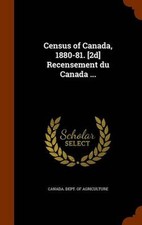 Census of Canada, 1880-81. [2d] Recensement Du Canada ... by Canada. Dept. Of Ag