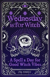 Wednesday is for Witch: A Spell a Day for Good Witch Vibes by Lyra Penrose - Picture 1 of 1