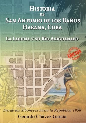 Historia de San Antonio de Los Baños, Habana, Cuba : La Laguna y Su Río Ariguanabo, Desde Los Siboneyes Hasta la República 1958 by Gerardo Chavez (2022, Trade Paperback)