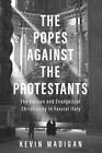 The Popes Against The Protestants: The Vatican And Evangelical Christianity In,
