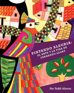 Pintando Alegria: El Arte y la Vida de Fernando Llort by Teddi Ahrens (English)  - Picture 1 of 1