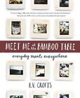 Meet Me At The Bamboo Table: Everyday Meals Everywhere By A.V. Crofts (English)