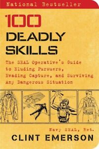 100 Deadly Skills The SEAL Operative's Guide to Eluding Pursuers Evading Capture