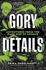 Gory Details; Adventures from the Dark Side of Science, Erika Engelhaupt 2021 HC - Picture 1 of 1