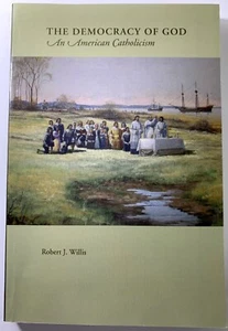 The Democracy of God : An American Catholicism by Robert Willis 2006 Paperback - Picture 1 of 2